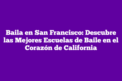 Baila en San Francisco: Descubre las Mejores Escuelas de Baile en el Corazón de California