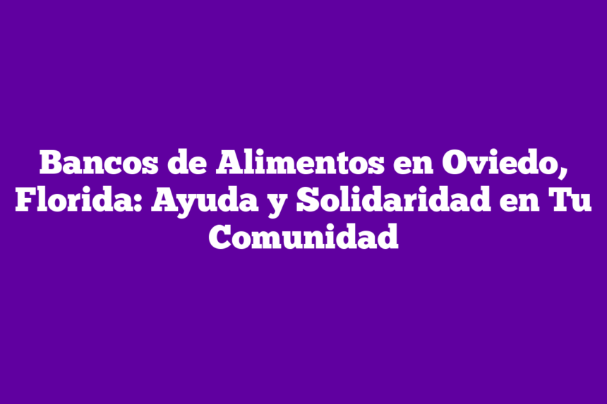 Imagen de Bancos de Alimentos en Oviedo, Florida: Ayuda y Solidaridad en Tu Comunidad Bancos de Alimentos en Oviedo, Florida: Ayuda y Solidaridad en Tu Comunidad