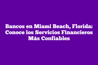 Bancos en Miami Beach, Florida: Conoce los Servicios Financieros Más Confiables