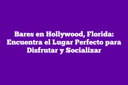 Bares en Hollywood, Florida: Encuentra el Lugar Perfecto para Disfrutar y Socializar
