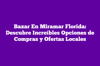 Bazar En Miramar Florida: Descubre Increíbles Opciones de Compras y Ofertas Locales