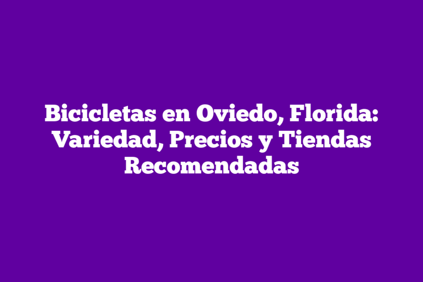 Bicicletas en Oviedo, Florida: Variedad, Precios y Tiendas Recomendadas