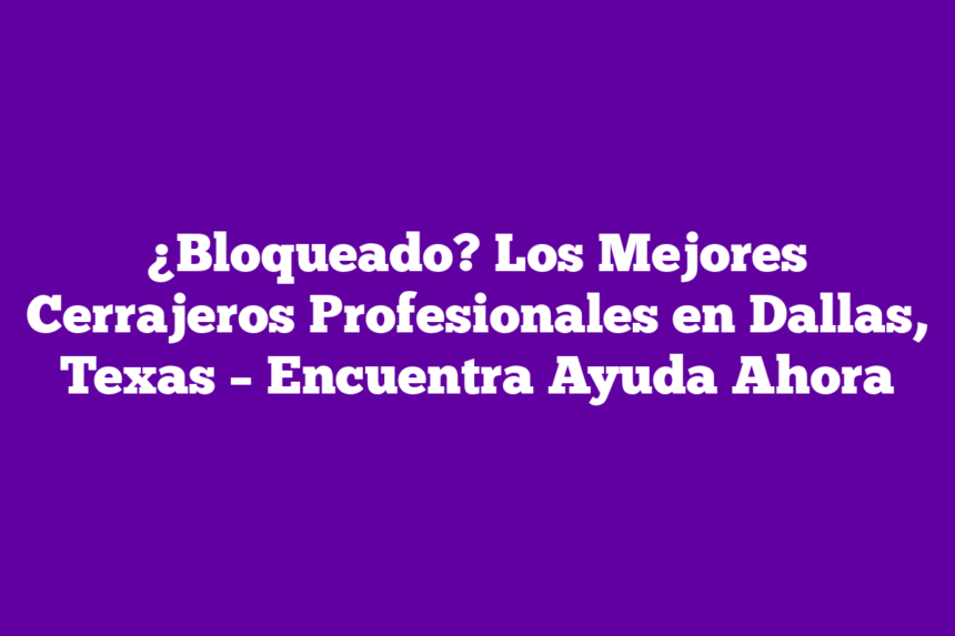 Imagen de ¿Bloqueado? Los Mejores Cerrajeros Profesionales en Dallas, Texas - Encuentra Ayuda Ahora ¿Bloqueado? Los Mejores Cerrajeros Profesionales en Dallas, Texas – Encuentra Ayuda Ahora