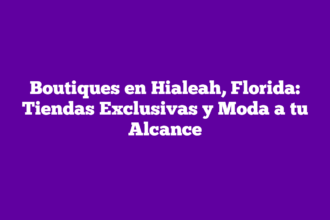 Boutiques en Hialeah, Florida: Tiendas Exclusivas y Moda a tu Alcance