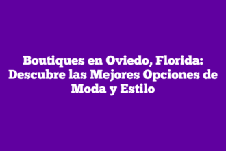 Boutiques en Oviedo, Florida: Descubre las Mejores Opciones de Moda y Estilo