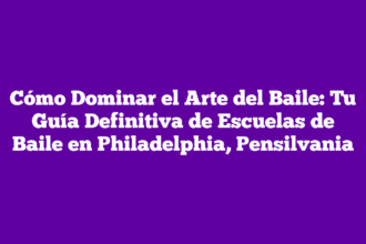 Cómo Dominar el Arte del Baile: Tu Guía Definitiva de Escuelas de Baile en Philadelphia, Pensilvania