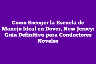 Cómo Escoger la Escuela de Manejo Ideal en Dover, New Jersey: Guía Definitiva para Conductores Noveles