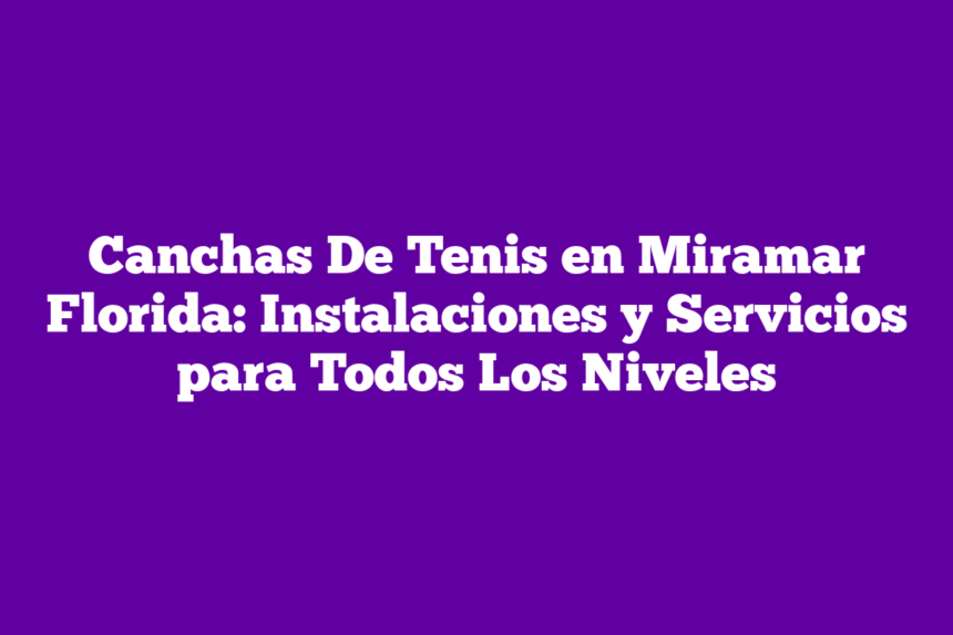 Imagen de Canchas De Tenis en Miramar Florida: Instalaciones y Servicios para Todos Los Niveles Canchas De Tenis en Miramar Florida: Instalaciones y Servicios para Todos Los Niveles