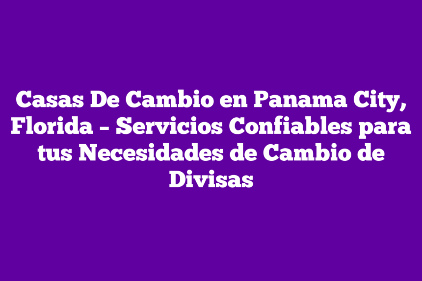 Imagen de Casas De Cambio en Panama City, Florida - Servicios Confiables para tus Necesidades de Cambio de Divisas Casas De Cambio en Panama City, Florida – Servicios Confiables para tus Necesidades de Cambio de Divisas