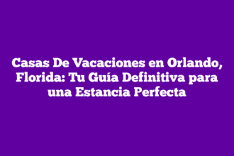 Casas De Vacaciones en Orlando, Florida: Tu Guía Definitiva para una Estancia Perfecta