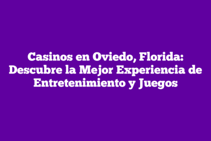 Casinos en Oviedo, Florida: Descubre la Mejor Experiencia de Entretenimiento y Juegos