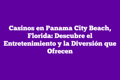 Casinos en Panama City Beach, Florida: Descubre el Entretenimiento y la Diversión que Ofrecen