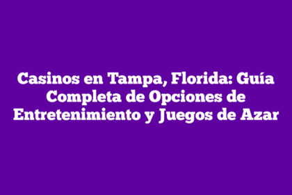 Casinos en Tampa, Florida: Guía Completa de Opciones de Entretenimiento y Juegos de Azar