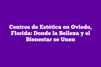 Centros de Estética en Oviedo, Florida: Donde la Belleza y el Bienestar se Unen