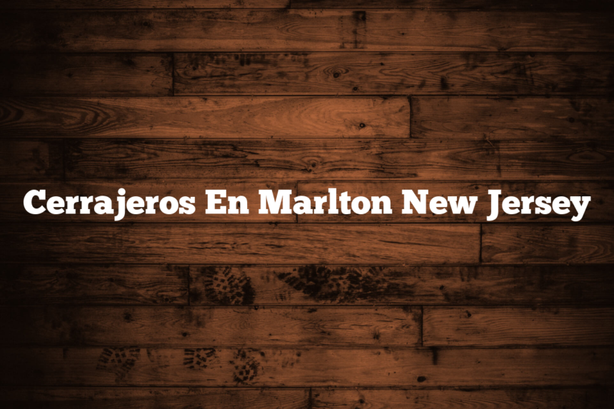 Cerrajeros En Marlton New Jersey