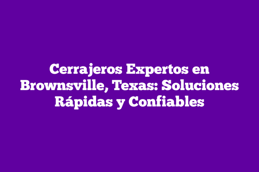 Imagen de Cerrajeros Expertos en Brownsville, Texas: Soluciones Rápidas y Confiables Cerrajeros Expertos en Brownsville, Texas: Soluciones Rápidas y Confiables