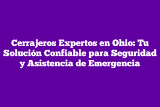 Cerrajeros Expertos en Ohio: Tu Solución Confiable para Seguridad y Asistencia de Emergencia