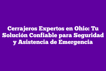 Cerrajeros Expertos en Ohio: Tu Solución Confiable para Seguridad y Asistencia de Emergencia