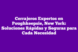 Cerrajeros Expertos en Poughkeepsie, New York: Soluciones Rápidas y Seguras para Cada Necesidad