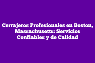 Cerrajeros Profesionales en Boston, Massachusetts: Servicios Confiables y de Calidad