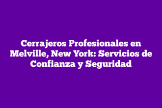 Cerrajeros Profesionales en Melville, New York: Servicios de Confianza y Seguridad