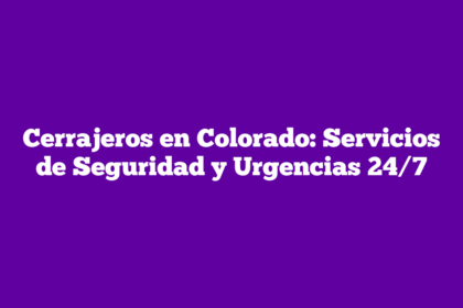 Cerrajeros en Colorado: Servicios de Seguridad y Urgencias 24/7