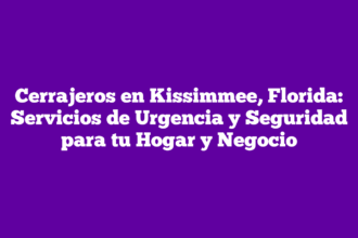 Cerrajeros en Kissimmee, Florida: Servicios de Urgencia y Seguridad para tu Hogar y Negocio