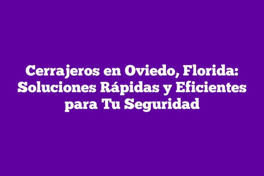 Imagen de Cerrajeros en Oviedo, Florida: Soluciones Rápidas y Eficientes para Tu Seguridad Cerrajeros en Oviedo, Florida: Soluciones Rápidas y Eficientes para Tu Seguridad