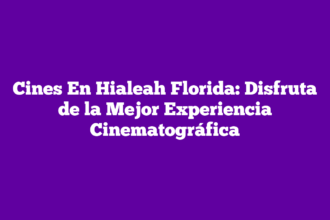 Cines En Hialeah Florida: Disfruta de la Mejor Experiencia Cinematográfica