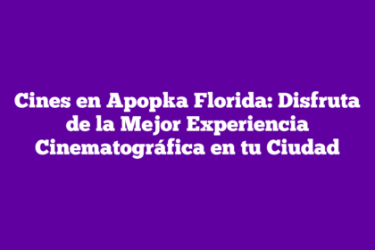 Cines en Apopka Florida: Disfruta de la Mejor Experiencia Cinematográfica en tu Ciudad