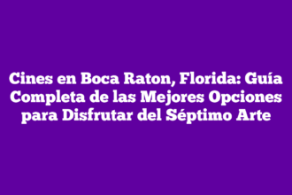 Cines en Boca Raton, Florida: Guía Completa de las Mejores Opciones para Disfrutar del Séptimo Arte