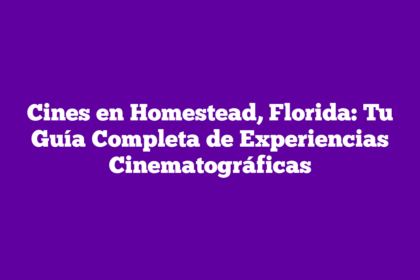 Cines en Homestead, Florida: Tu Guía Completa de Experiencias Cinematográficas
