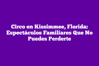 Circo en Kissimmee, Florida: Espectáculos Familiares Que No Puedes Perderte
