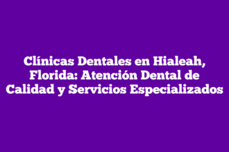 Clínicas Dentales en Hialeah, Florida: Atención Dental de Calidad y Servicios Especializados
