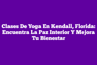 Clases De Yoga En Kendall, Florida: Encuentra La Paz Interior Y Mejora Tu Bienestar