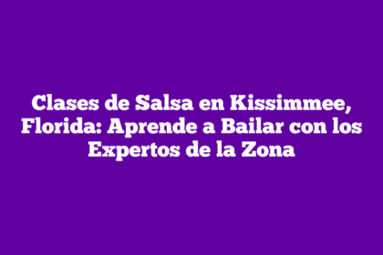 Clases de Salsa en Kissimmee, Florida: Aprende a Bailar con los Expertos de la Zona
