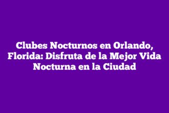 Clubes Nocturnos en Orlando, Florida: Disfruta de la Mejor Vida Nocturna en la Ciudad