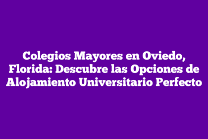 Colegios Mayores en Oviedo, Florida: Descubre las Opciones de Alojamiento Universitario Perfecto