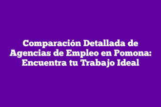 Comparación Detallada de Agencias de Empleo en Pomona: Encuentra tu Trabajo Ideal