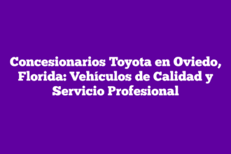 Concesionarios Toyota en Oviedo, Florida: Vehículos de Calidad y Servicio Profesional