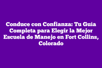 Conduce con Confianza: Tu Guía Completa para Elegir la Mejor Escuela de Manejo en Fort Collins, Colorado
