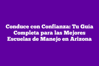 Conduce con Confianza: Tu Guía Completa para las Mejores Escuelas de Manejo en Arizona