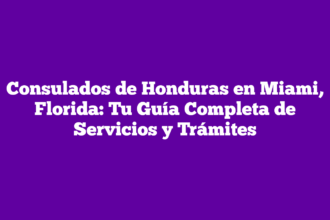 Consulados de Honduras en Miami, Florida: Tu Guía Completa de Servicios y Trámites
