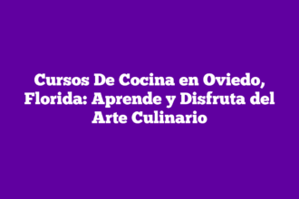 Cursos De Cocina en Oviedo, Florida: Aprende y Disfruta del Arte Culinario
