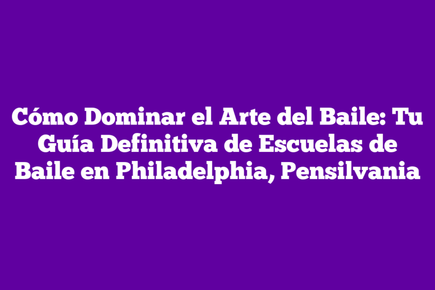Imagen de Cómo Dominar el Arte del Baile: Tu Guía Definitiva de Escuelas de Baile en Philadelphia, Pensilvania Cómo Dominar el Arte del Baile: Tu Guía Definitiva de Escuelas de Baile en Philadelphia, Pensilvania