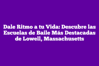 Dale Ritmo a tu Vida: Descubre las Escuelas de Baile Más Destacadas de Lowell, Massachusetts