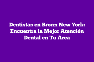Dentistas en Bronx New York: Encuentra la Mejor Atención Dental en Tu Área