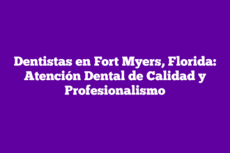 Dentistas en Fort Myers, Florida: Atención Dental de Calidad y Profesionalismo