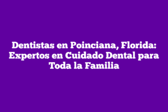 Dentistas en Poinciana, Florida: Expertos en Cuidado Dental para Toda la Familia