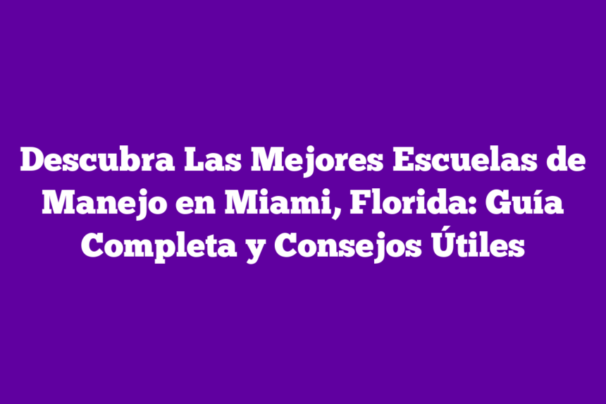 Imagen de Descubra Las Mejores Escuelas de Manejo en Miami, Florida: Guía Completa y Consejos Útiles Descubra Las Mejores Escuelas de Manejo en Miami, Florida: Guía Completa y Consejos Útiles